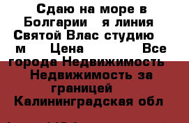 Сдаю на море в Болгарии 1-я линия  Святой Влас студию 50 м2  › Цена ­ 65 000 - Все города Недвижимость » Недвижимость за границей   . Калининградская обл.